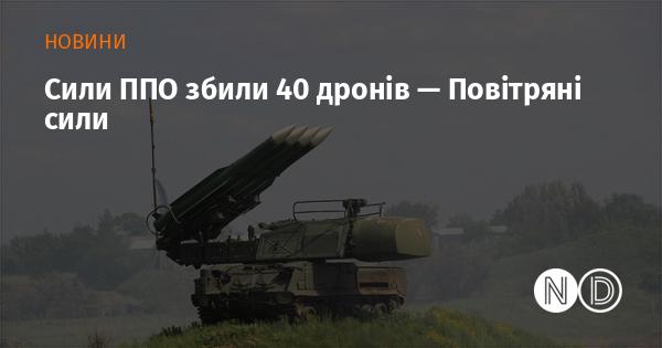 Сили протиповітряної оборони знищили 40 безпілотників, повідомляють Повітряні сили.