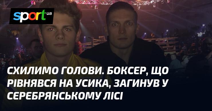 Уклінно знімемо капелюхи. Боксер, який був взірцем для наслідування, схожим на Усика, трагічно загинув у Серебрянському лісі.