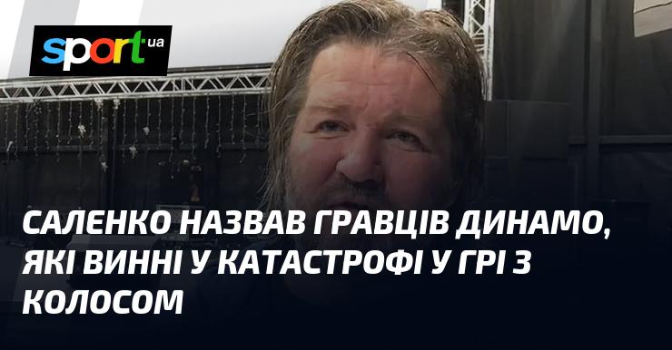 Саленко вказав на футболістів Динамо, відповідальних за поразку в матчі з Колосом.