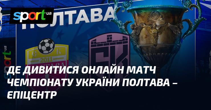 Де можна переглянути онлайн-матч чемпіонату України Полтава проти Епіцентру?