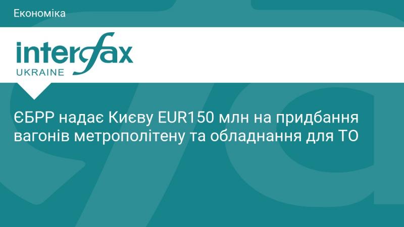 ЄБРР виділяє Києву 150 мільйонів євро для закупівлі вагонів метрополітену та обладнання для їх технічного обслуговування.